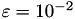 $\varepsilon = 10^{-2}$